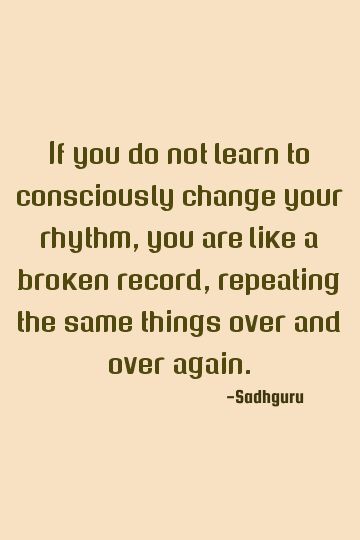 If you do not learn to consciously change your rhythm, you are like a broken record, repeating the same things over and over again.    #change #rhythm Rhythm Quotes, November Quotes, Broken Record, Life Quality, Change Quotes, Parenting Quotes, Inspirational Quotes Motivation, Wisdom Quotes, You Changed