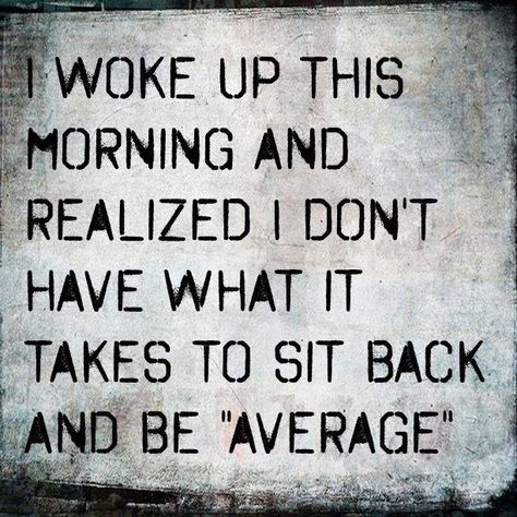 Never settle for AVERAGE!!!  We're ALL extraordinary in some way...seek, trust, and be your true extraordinary self!!! Stop Trying, Motivational Quotes For Students, This Is Your Life, Woke Up This Morning, It Goes On, Go For It, A Sign, Wake Me Up, Network Marketing