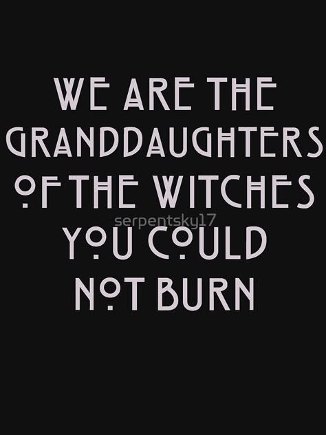 "We are the Granddaughters of Witches" T-shirt by serpentsky17 | Redbubble I Am The Granddaughter Of The Witches, Quotes About Witches, We Are The Granddaughters Of The Witches, Witch Quotes Aesthetic, Funny Witch Quotes, Witches Quotes, Witch Saying, Witchy Quotes, Goth Quotes