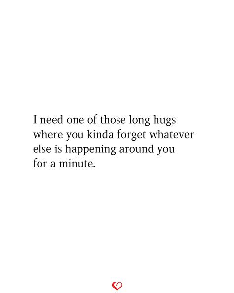 I need one of those long hugs where you kinda forget whatever else is happening around you for a minute. Where Are You Quotes For Him, How Hugs Feel, Want To Hug You Quotes, I Need One Of Those Hugs That Turns Into, Things That Feel Like A Hug, Hugging You Quotes, When You Need A Hug Quotes, All I Need Is A Hug Quotes, I Need Hugs Quotes