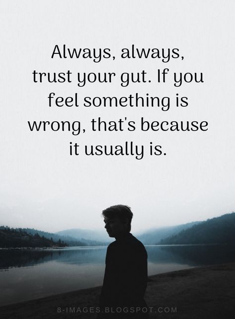 Gut Quotes Always, always, trust your gut. If you feel something is wrong, that's because it usually is. Its Just Me Quotes, My Intuition Is Always Right, Bad Gut Feeling Quotes, Follow Your Gut, Something Is Off Quotes, Something Feels Off, Go With Your Gut Quotes, Follow Your Gut Quotes, My Gut Feeling Quotes