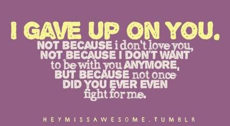 I didn't need you to fight for me, but fight for us with me. Give Up On You, I Gave Up, Quotes By Authors, Gave Up, Dont Love, It Goes On, You Gave Up, Famous Quotes, Great Quotes