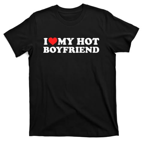 Shop I Love My Hot Boyfriend, available in many unique styles, sizes, and colors.