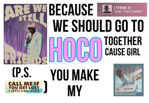 Tyler The Creator Homecoming Poster, Tyler The Creator Hoco Poster, Song Lyric Hoco Proposals, Hoco Proposals Ideas Tyler The Creator, Tyler The Creator Homecoming Proposal, Tyler The Creator Promposal, Tyler The Creator Hoco Proposal, Hoco Proposals Ideas Funny, Promposal Posters