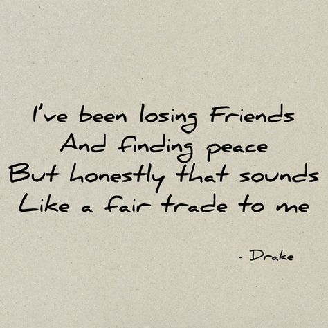 I've Been Losing Friends And Finding Peace, I Been Losing Friends And Finding Peace, Ive Been Losing Friends And Finding Peace Drake, Quotes Drake Lyrics, Losing Friends And Finding Peace, Drake Lyrics, Vision Board Pictures, Amazing Artwork, Losing Friends