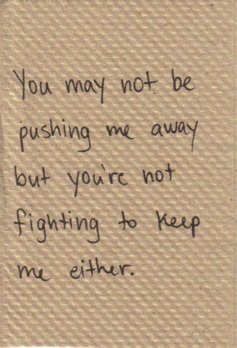 You may not be pushing me away but youre not fighting to keep me either... Welcome To My Life, Now Quotes, Life Quotes Love, E Card, What’s Going On, Quotable Quotes, Friendship Quotes, The Words, Great Quotes