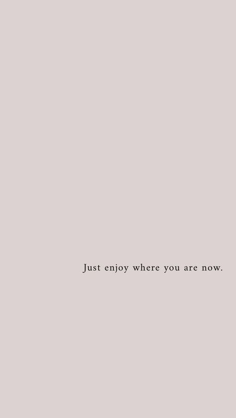 Just Enjoy Where You Are Now Wallpaper, Short Quotes Wallpaper Iphone, Simple Quotes Wallpaper Iphone, Just Enjoy Where You Are Now, Slams Laptop Shut Til Monday, Simple Quote Background, Simple Quote Wallpaper, Simple Quotes Wallpaper, Think Highly Of Yourself