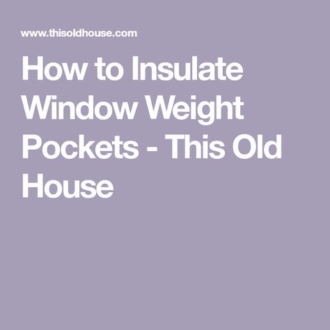 How to Insulate Window Weight Pockets - This Old House Insulate Old House, Window Jamb, Rigid Foam Insulation, Pry Bars, Foil Tape, This Old House, Old Windows, Window Insulation, Foam Insulation