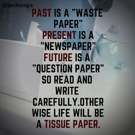 Past is a "waste paper" present is a "newspaper" future is a "question paper" so read and write carefully. Other wise life will be a tissue paper. Past Is A Waste Paper Quotes, Quotes Lockscreen, Paper Quote, Whatsapp Status Quotes, Read And Write, Thought Quotes, Deep Thought, Status Quotes, Wallpaper Space