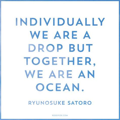 "Individually we are a drop in the ocean but together we are an ocean."—Ryunosuke Satoro Working Together Quotes, Peace And Love Quotes, Make A Difference Quotes, Unity Quotes, Community Quotes, Together Quotes, Life Quotes Love, Peace Quotes, Teacher Quotes