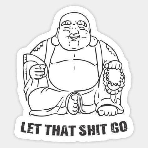 Let That Shit Go - Buddha - Sticker | TeePublic Buddha Sticker, Cricut Pattern, Fallout Vault, Sticker Design, Vault Boy, Cricut, Let It Be, Fictional Characters, Art