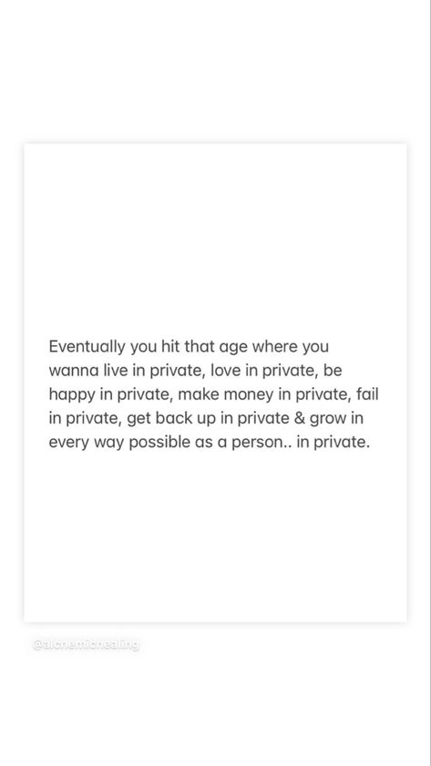 Eventually you hit that age where you wanna live in private, love in private, be happy in private, make money in private, fail in private, get back up in private & grow in every way possible as a person.. in private. Win In Private Quotes, Correct Each Other In Private Quotes, Live In Private Quotes, Live A Private Life Quotes, Keep Your Plans Private Quotes, Love In Private Quotes, Being A Private Person Quotes, How To Be Private, Living A Private Life