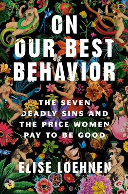 On Our Best Behavior: The Seven Deadly Sins and the Price Women Pay to Be Good by Elise Loehnen | Goodreads The Seven Deadly Sins, Unread Books, Recommended Books To Read, Being Good, Reading Material, Random House, Dog Sweaters, Seven Deadly Sins, Inspirational Books