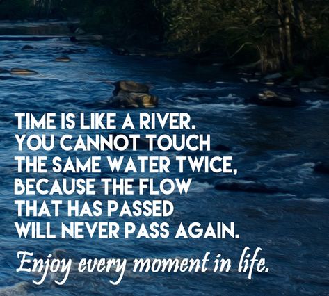 Time is like a river..... River Life Quotes, Quotes About Rivers, Flow Like A River Quotes, Poems About Rivers, Flow Quotes, River Quotes, River Quotes Nature Peace Water, Happy Love, Time Quotes