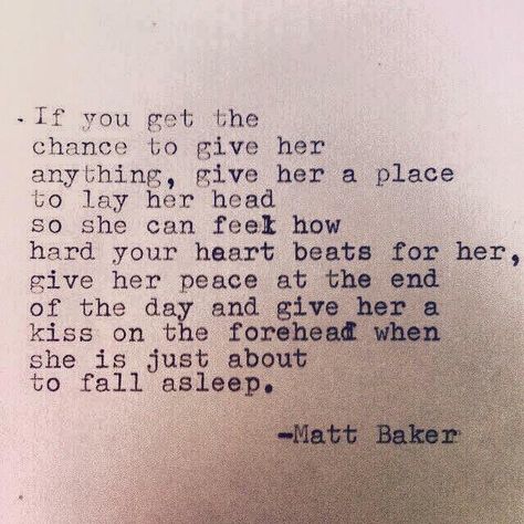 If you get the chance to give her anything, give her a place to lay her head so she can feel how hard your heart beats for her, give her peace at the end of the day and give her a kiss on the forehead when she is just about to fall asleep. No Ordinary Girl, What I Like About You, Love Is, A Poem, Hopeless Romantic, Poetry Quotes, Typewriter, The Words, Great Quotes