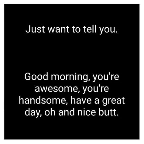 Have A Good Day Handsome, Good Morning Gorgeous Quotes For Her, Good Morning Handsome Funny, Dirty Good Morning Texts For Him, Have A Great Day Quotes For Him, Good Morning Handsome For Him, Good Morning Flirty, Flirty Good Morning Quotes For Him, Great Day Quotes