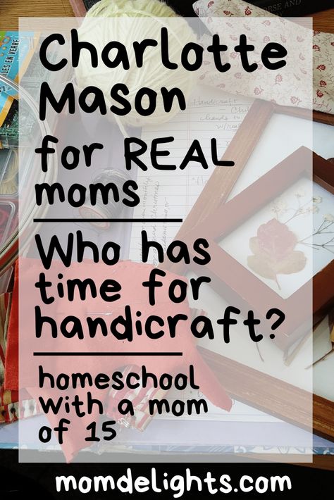 Charlotte Mason for REAL Moms: Who Has Time for Handicrafts? • Mom Delights Kids Handicraft, Charlotte Mason Homeschool, Classical Education, Homeschool Inspiration, Real Moms, Gardening Books, Homeschool Life, Charlotte Mason, Homeschool Art