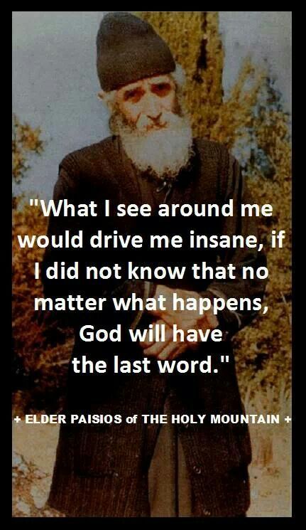 "What I see around me would drive me insane..." - Elder Paisios of the Holy Mountain Spoiler Alert God Wins, The Last Word, Saint Quotes Catholic, Catholic Quotes, Saint Quotes, Religious Quotes, Catholic Faith, Christian Faith, Spiritual Inspiration