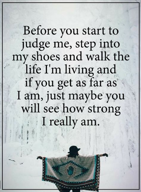 Quotes Before you judge anybody try to see yourself in their situation and see what would you had done. Judge Quotes, Try Quotes, Caregiver Quotes, Support Quotes, Quotes Family, Family Support, Super Quotes, My Shoes, Judge Me