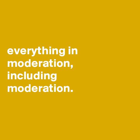 Everything In Moderation Including Moderation, Everything In Moderation Quotes, Moderation Quotes, Vision Journal, Hello Happy World, Short Poetry, Yin Yoga Sequence, Everything In Moderation, New Mindset