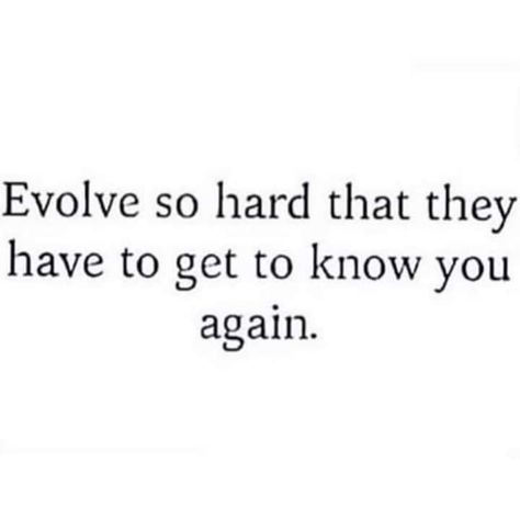 Evolve so hard that they have to get to know you again. Woman Evolve Quotes, Get To Know Yourself Quotes, Getting To Know Yourself Quotes, Women Evolve, Evolve Tattoo, Toxic Tweets, Woman Evolve, Come Back Quotes, Evolve Quotes