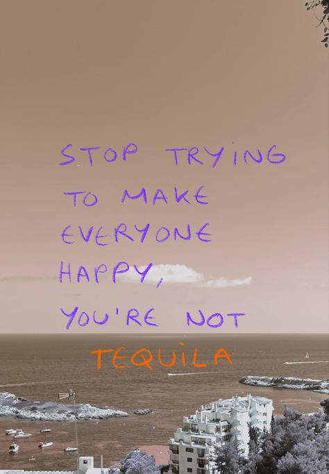 Wallpaper phrase. #cool #wallpaper #tequila #happy Stop Trying To Make Everyone Happy, Tequila Wallpaper, Bar Prints, Stop Trying, Cool Wallpaper, Tequila, Inspirational Quotes, Ootd, Bar