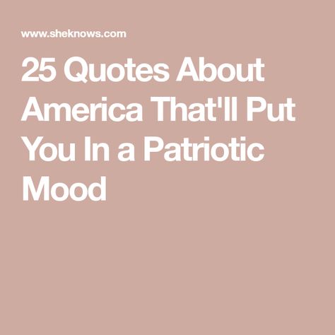 25 Quotes About America That'll Put You In a Patriotic Mood Funny Patriotic Quotes, American Quotes Patriotic, Patriotic Sayings America Quotes, Patriotic Quotes United States, American Pride Quotes, God Bless America Quotes, Patriot Quotes, Quotes About America, Patriotism Quotes