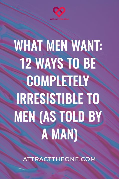 Cover of an article titled "What Men Want: 12 Ways to Be Completely Irresistible to Men (As Told by a Man)" with a colorful background. Things That Make You Look Hotter, What Are You Looking For In A Man, How To Become Irresistible To Him, When A Man Is Truly Interested In You, What Men Want In A Woman, How To Attract A Guy, How To Be Sexier For Your Man, Insecure Men Quotes, Irresistible Woman