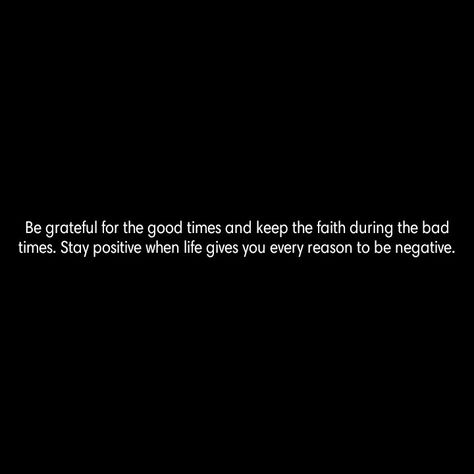 Be grateful for the good times and keep the faith during the bad times. Stay positive when life gives you every reason to be negative. Negative Quotes, Negativity Quotes, Own Quotes, Keep The Faith, Be Grateful, Stay Positive, Bad Timing, Staying Positive, Saturday Morning