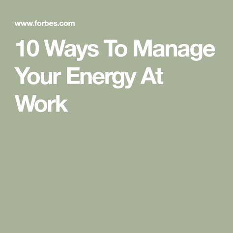 10 Ways To Manage Your Energy At Work Energy Management, Energy Work, To Work, The Day, Energy, 10 Things