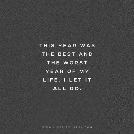 This year was the best and the worst year of my life. I let it all go. www.livelifehappy.com Live Life Quotes, Quotes Love Life, Let It All Go, Value Quotes, Live Life Happy, Go For It Quotes, Love Life Quotes, Year Quotes, Life Quotes Love