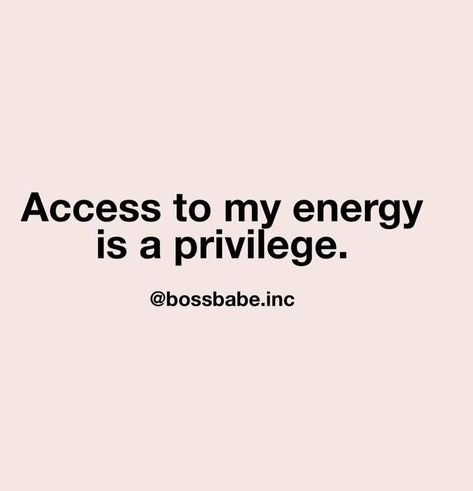 Access to my energy is a privilege. Energy You Put Out Quotes, Access To Me Quotes, My Energy Quotes, Access To Me Is A Privilege, Match My Energy, Not Worth My Energy Quotes, Female Energy Quotes, Quotes About Bad Energy, Energy Is Expensive Quotes