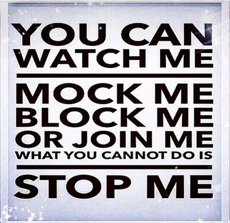 Watch me, mock me, block me or join me. You just can't stop me. Iaso Tea, Making Room, Real Talk, Monday Motivation, Join Me, The Words, Favorite Quotes, Working From Home, Quotes To Live By