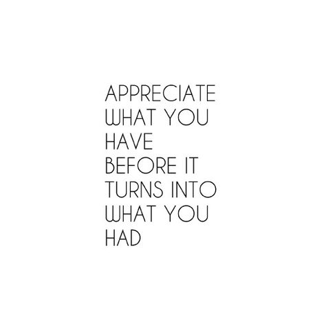 Appreciate what you have before it turns into what you had Appreciate My Before It Turns To, Appreciate My Text Before It Turns To, Use What You Have, Appreciate What You Have Quotes, I Appreciate You Quotes, Appreciate You Quotes, Jm Storm, Taken Quotes, Books 2024