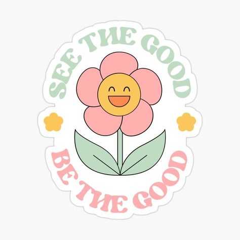 An illustration of a smiling pink flower and the words see the good, be the good. Kindness Design, Funky Design Graphic, Inspiring Stickers, Be Friendly, Inspiration Stickers, Be Good, Sticker Design Ideas Graphics, Sticker Retro, Nostalgia Design