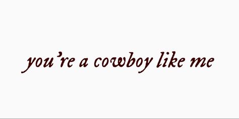 Evermore Cowboy Like Me, Your A Cowboy Like Me Taylor Swift, Evermore Aesthetic Widgets, Cowboy Aesthetic Quotes, Taylor Swift Evermore Widgets, Taylor Swift Lyric Quotes Evermore, You're A Cowboy Like Me Taylor Swift, Cowboy Aesthetic Tattoo, Cowboy Like Me Taylor Swift Tattoo