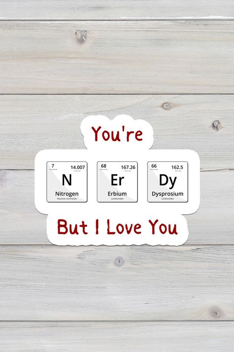 Sticker that says you're nerdy but I love you where the word nerdy is spelled with elements from the periodic table Science Love Quotes, Nerdy Love Quotes, Nerdy Aesthetic, Geeky Quotes, I Love Nerds, Nerd Aesthetic, Tools Drawing, Science Guy, Science Nerd