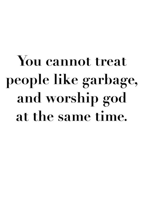 Quotes About Treating People Badly, Getting Treated Badly Quotes, God Reveals People, Fake Christian Quotes Truths, Christian Judging Quotes, Treat Badly Quotes, Treating People Like Garbage, You Can't Treat People Like Garbage And Worship God, Treat People Like Jesus Died For Them