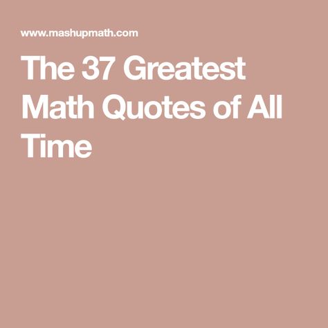 The 37 Greatest Math Quotes of All Time Math Quotes Aesthetic, Math Quotes For Classroom, Math Quotes Motivational, Mathematician Quotes, Inspirational Math Quotes, Mathematics Quotes, Competition Quotes, Funny Math Quotes, Math Competition