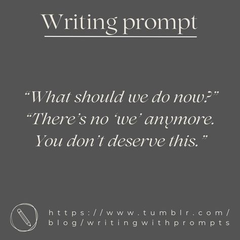 “What should we do now?”
“There’s no ‘we’ anymore. You don’t deserve this.” Father Daughter Writing Prompts, Betrayal Writing Prompts, Fantasy Dialogue Prompts, Funny Dialogue Prompts, Writing Prompts Poetry, Funny Dialogues, Writing Plot, Dialogue Prompts, Writing Dialogue Prompts