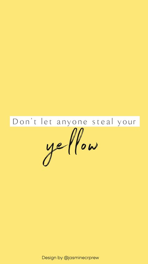 Dont let anyone steal your yellow - in over words dont let anyone take away your happiness/smile/sunshine - selflove and selfcare is so important Yellow Love Quote, Yellow Word Tattoo, Quotes About Yellow Color, You Are My Yellow, Yellow Inspiration Quotes, Your Yellow Person, Quotes On Yellow Colour, Yellow Happy Aesthetic, Quotes About Yellow