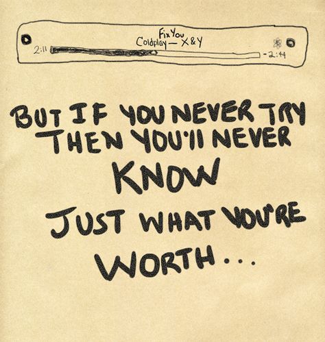 But if you never try, then you’ll never know… just what you’re worth. Fix You Lyrics, Coldplay Fix You, Coldplay Quotes, Fix You Coldplay, Coldplay Songs, Lyrics Tumblr, Coldplay Lyrics, Motivation Poster, Music Quotes Lyrics