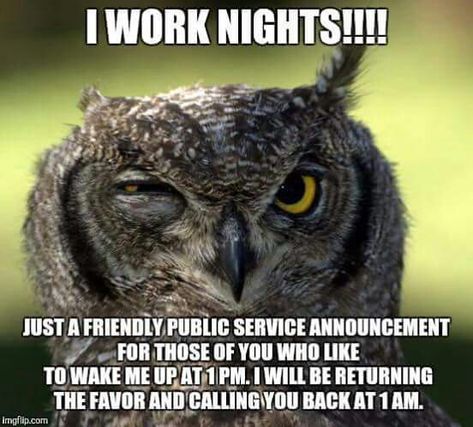 I work nights Nurse Night Shift, Night Shift Problems, Cna Humor, Night Shift Humor, Third Shift, Hospital Humor, Nursing Fun, Nursing Quotes, Night Shift Nurse