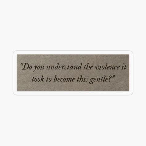 Get my art printed on awesome products. Support me at Redbubble #RBandME: https://www.redbubble.com/i/sticker/Vintage-Book-quote-do-you-understand-the-violence-it-took-to-become-this-gentle-by-stuffsforyou2/156908424.O9UDB?asc=u Book Short Quotes, Vintage Book Quotes, Phone Widget, Swift Quotes, One Liner Quotes, Short Quote, Best Quotes From Books, Book Quote, Taylor Swift Quotes