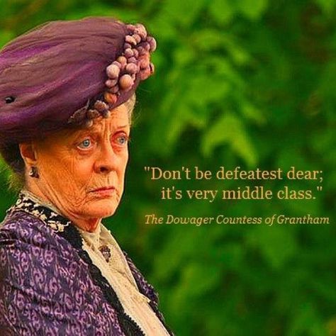 Don't be defeatist dear, it's very middle class. ~ Downton Abbey Downton Abbey Violet, Lady Grantham, Downtown Fashion, Downton Abbey Quotes, Jessica Tandy, Glenda Jackson, Minerva Mcgonagall, Lady Violet, Toby Stephens