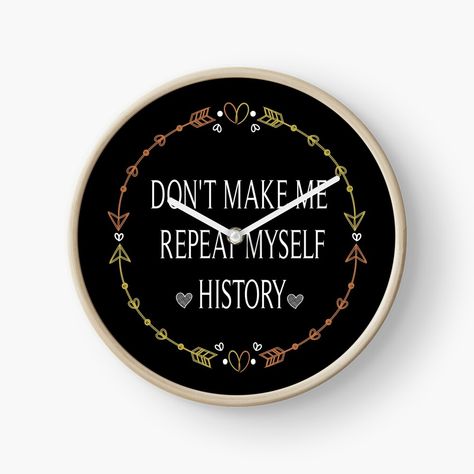 Get my art printed on awesome products. Support me at Redbubble #RBandME: https://www.redbubble.com/i/clock/Don-t-Make-Me-Repeat-Myself-history-History-Teacher-Teacher-Gift-funny-Teacher-Teacher-Appreciation-History-Teacher-Gift-teacher-quote-vintage-style-idea-design-by-Chamssou/53349739.CN2BJ?asc=u History Teacher Gifts, Teacher Quote, Funny Teacher Gifts, History Teacher, Teacher Teacher, Idea Design, History Teachers, Funny Teacher, Teacher Quotes