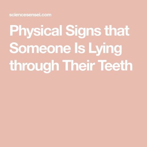 Physical Signs that Someone Is Lying through Their Teeth How To Tell If Someone’s Lying, When People Lie But You Know The Truth, How To Know If Someone Is Lying, When You Know Someone Is Lying, Why Do People Lie, Signs Someone Is Lying, Signs Of Lying, Lying Boyfriend, People Lie