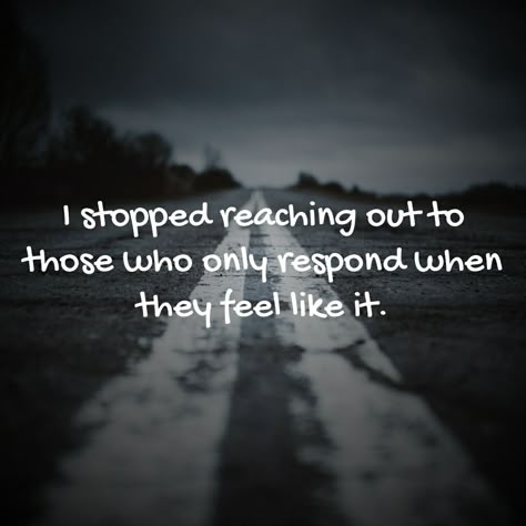 I stopped reaching out to those who only respond when they feel like it. Only Reach Out When You Need Something, Do Not Reach Out Quotes, I Stopped Reaching Out Quotes, No Longer Reaching Out Quotes, Always The One Reaching Out Quotes, Stop Responding Quotes, Stop Being The First To Reach Out, Dont Reach Out Quotes, Tired Of Reaching Out First