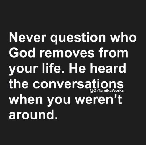 Never question who God removes from your life. He heard the conversations when you weren't around. Vertrouw Op God, A Course In Miracles, Quotes About God, A Quote, True Words, Faith Quotes, Meaningful Quotes, Great Quotes, Wisdom Quotes