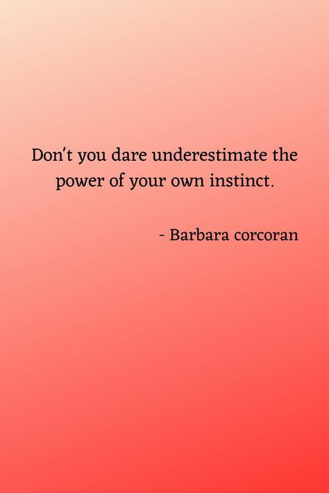 Inspiring quotes about instinct. Barbara Ann Corcoran (born March 10, 1949) is an American businesswoman, investor, speaker, consultant, syndicated columnist, author, and television personality. She founded The Corcoran Group, a real estate brokerage in New York City, which she sold to NRT for $66 million in 2001. #inspiringquotes #inspirationalquotes #motivationalquotes #instinctquotes Instinct Quotes, Barbara Corcoran, Barbara Ann, Entrepreneur Inspiration, Inspiring Quotes, Real Estate Brokerage, Business Women, York City, New York City